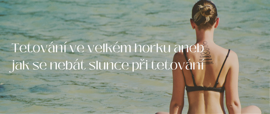 Tetování ve velkém horku aneb jak se nebát slunce při tetování